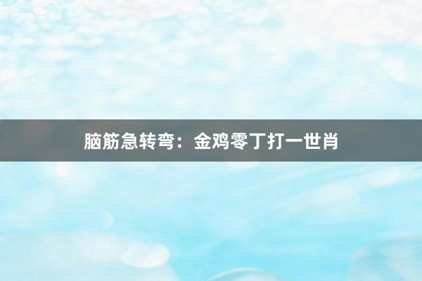 脑筋急转弯：金鸡零丁打一世肖