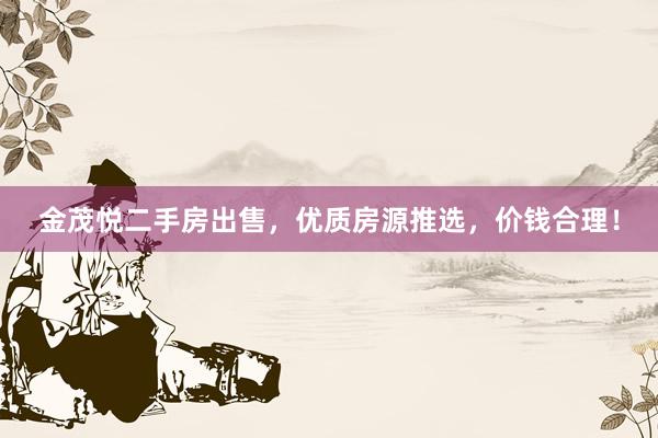 金茂悦二手房出售，优质房源推选，价钱合理！