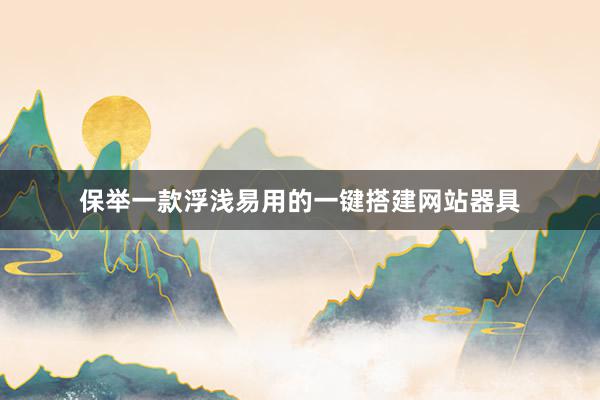 保举一款浮浅易用的一键搭建网站器具